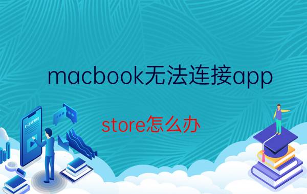 macbook无法连接app store怎么办 app store加载失败？